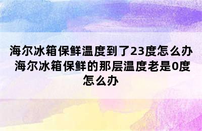 海尔冰箱保鲜温度到了23度怎么办 海尔冰箱保鲜的那层温度老是0度怎么办